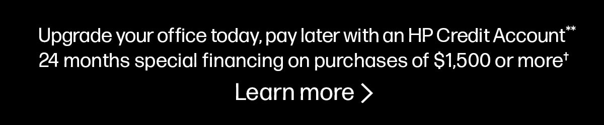 Upgrade your office today, pay later with an HP Credit Account** | 24 months special financing on purchases of $1,500 or more† | Learn more